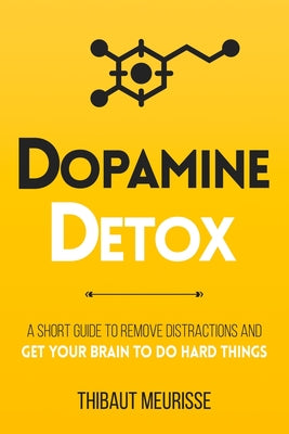 Book cover for Dopamine Detox: A Short Guide to Remove Distractions and Get Your Brain to Do Hard Things