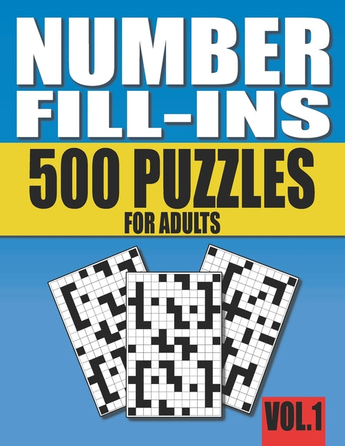 Book cover for Number Fill-Ins: 500 Number Fill In Puzzles for Adults with Solutions (This is Volume 1 of Number Fill In Puzzle Books With 20+ Differe