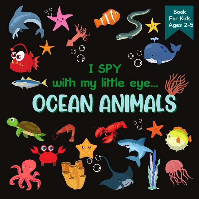 Book cover for I Spy With My Little Eye OCEAN ANIMALS Book For Kids Ages 2-5: A Fun Activity Learning, Picture and Guessing Game For Kids Toddlers & Preschoolers Boo