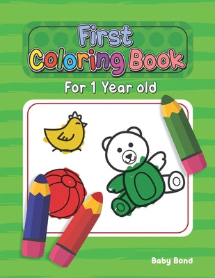 Book cover for First Coloring Book For 1 Year Old: The perfect first coloring book for your child! Toddlers and kids 1 to 3 years old. Simple Way to Learn the Essent