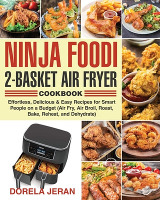 Book cover for Ninja Foodi 2-Basket Air Fryer Cookbook: Effortless, Delicious & Easy Recipes for Smart People on a Budget (Air Fry, Air Broil, Roast, Bake, Reheat, a