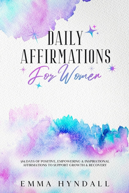 Book cover for Daily Affirmations For Women: 365 Days of Positive, Empowering & Inspirational Affirmations To Support Growth & Recovery.