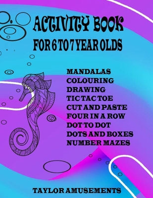 Book cover for Activity Book for 6 to 7 Year Olds: Word Search, Mandalas, Tic Tac Toe, Four Across, Dot to Dot, Sudoku, Drawing, Colouring, Cut and Paste and Number