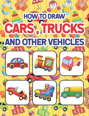 Book cover for How to Draw Cars, Trucks and Other Vehicles: Learn to Draw Cars Trucks & Vehicles for All Ages kids. Drawing & Coloring Books. How to Draw for Prescho