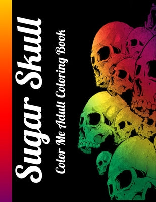 Book cover for Sugar Skull Color Me Adult Coloring Book: Best Coloring Book with Beautiful Gothic Women, Fun Skull Designs and Easy Patterns for Relaxation
