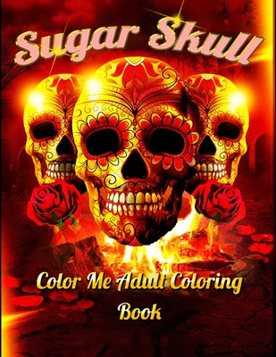 Book cover for Sugar Skull Color Me Adult Coloring Book: Best Coloring Book with Beautiful Gothic Women, Fun Skull Designs and Easy Patterns for Relaxation
