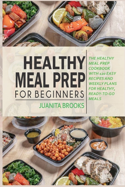Book cover for Healthy Meal Prep for Beginners: 120 easy recipes and time-saving weekly plans for healthy, ready-to-go meals.