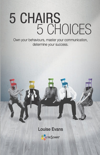 Book cover for 5 Chairs 5 Choices: Own your behaviours, master your communication, determine your success. (English Edition)