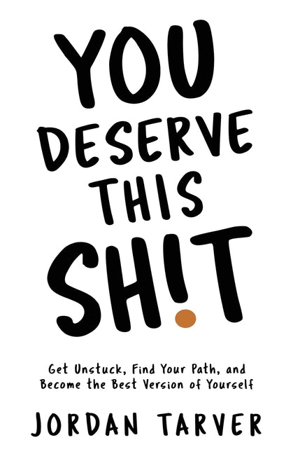 Book cover for You Deserve This Sh!t: Get Unstuck, Find Your Path, and Become the Best Version of Yourself