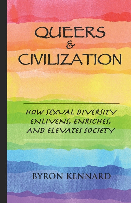 Book cover for Queers & Civilization: How Sexual Diversity Enlivens, Enriches, and Elevates Society