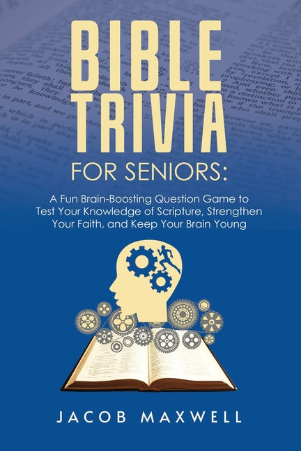 Book cover for Bible Trivia for Seniors: A Fun, Brain-Boosting Question Game to Test Your Knowledge of Scripture, Strengthen Your Faith, and Keep Your Brain Young