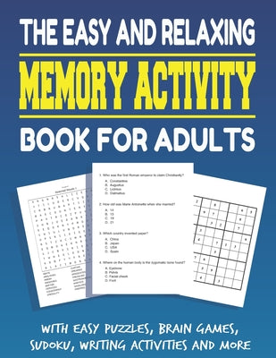 Book cover for The Easy and Relaxing Memory Activity Book for Adults With Easy Puzzles, Brain Games, Sudoku, Writing Activities And More: Funny Easy and Relaxing Mem