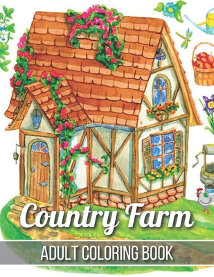 Book cover for Country Farm Adult Coloring Book: An Adult Coloring Book with Charming Country Life, Playful Animals, Beautiful Flowers, and Nature Scenes for Relaxat