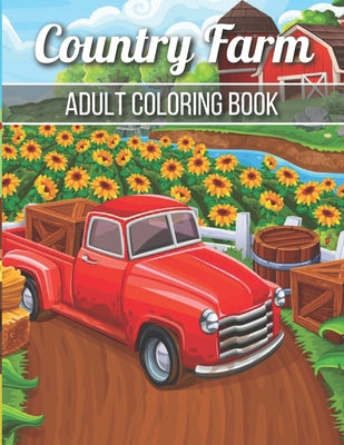 Book cover for Country Farm Adult Coloring Book: An Adult Coloring Book with Charming Country Life, Playful Animals, Beautiful Flowers, and Nature Scenes for Relaxat