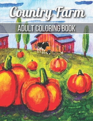 Book cover for Country Farm Adult Coloring Book: An Adult Coloring Book with Charming Country Life, Playful Animals, Beautiful Flowers, and Nature Scenes for Relaxat