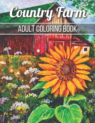 Book cover for Country Farm Adult Coloring Book: An Adult Coloring Book with Charming Country Life, Playful Animals, Beautiful Flowers, and Nature Scenes for Relaxat