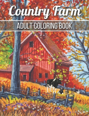 Book cover for Country Farm Adult Coloring Book: An Adult Coloring Book with Charming Country Life, Playful Animals, Beautiful Flowers, and Nature Scenes for Relaxat