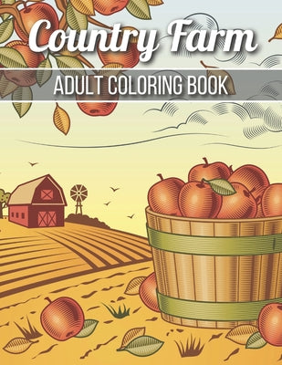 Book cover for Country Farm Adult Coloring Book: An Adult Coloring Book with Charming Country Life, Playful Animals, Beautiful Flowers, and Nature Scenes for Relaxat