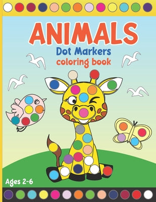 Book cover for Animals Dot Markers Coloring Book: Coloring Activity Book for Toddlers and Preschoolers. Big Dots. Ages 2-6 (kids creativity book)