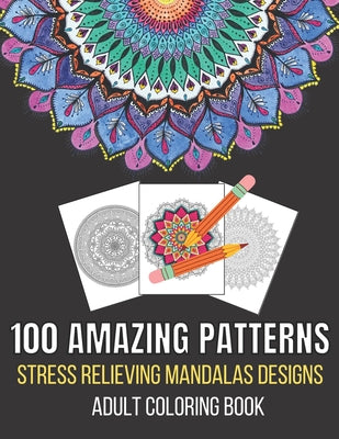 Book cover for 100 Amazing Patterns Stress Relieving Mandalas Designs Adult Coloring Book: An Adult Coloring Book with Fun, Easy And Relaxing Coloring Pages Stress R