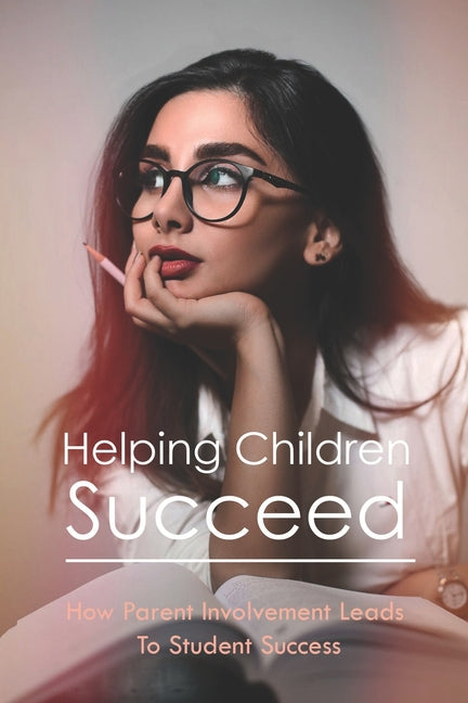 Book cover for Helping Children Succeed: How Parent Involvement Leads To Student Success: How To Prepare Your Child For High School