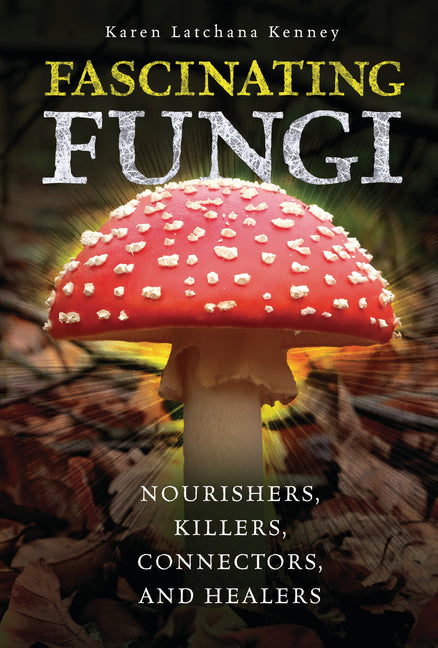 Book cover for Fascinating Fungi: Nourishers, Killers, Connectors, and Healers