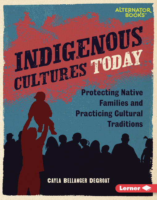 Book cover for Indigenous Cultures Today: Protecting Native Families and Practicing Cultural Traditions