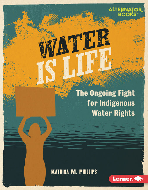 Book cover for Water Is Life: The Ongoing Fight for Indigenous Water Rights