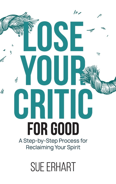 Book cover for Lose Your Critic for Good: A Step-by-Step Process for Reclaiming Your Spirit.