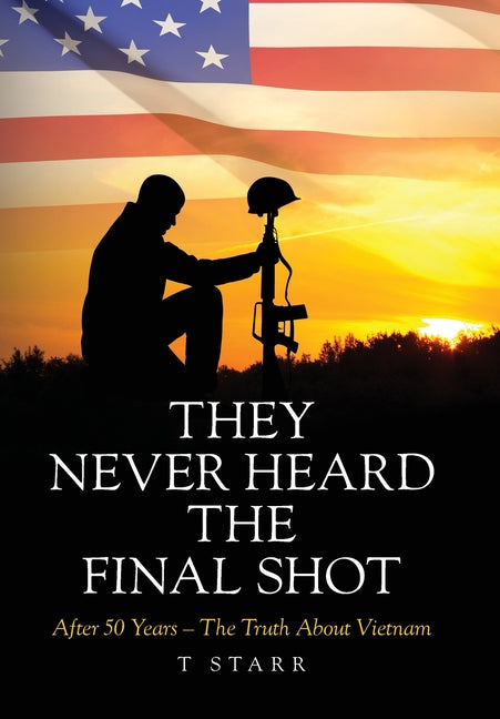 Book cover for They Never Heard the Final Shot: After 50 Years - The Truth About Vietnam