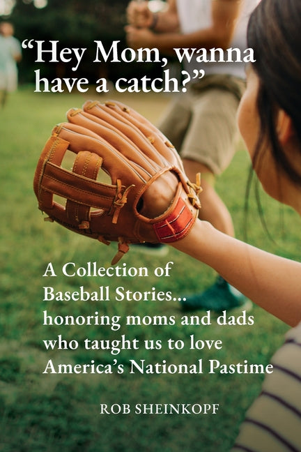 Book cover for "Hey Mom, wanna have a catch?": A Collection of Baseball Stories...honoring moms and dads who taught us to love America's National Pastime