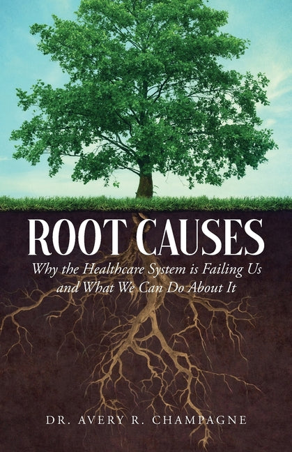 Book cover for Root Causes: Why the Healthcare System is Failing Us and What We Can Do About It