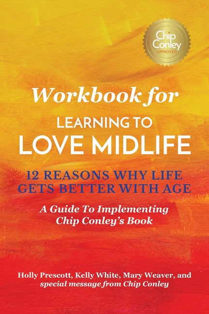 Book cover for Workbook for Learning To Love Midlife: 12 Reasons Why Life Gets Better with Age: A Guide to Implementing Chip Conley's Book