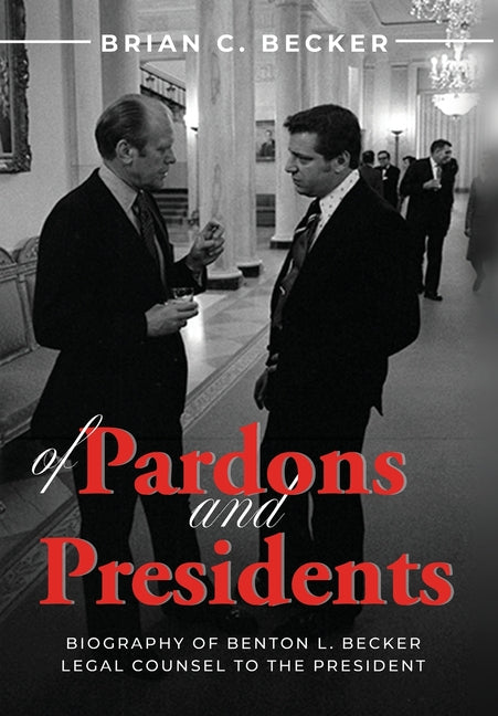 Book cover for Of Pardons and Presidents: Biography of Benton L. Becker Legal Counsel to the President