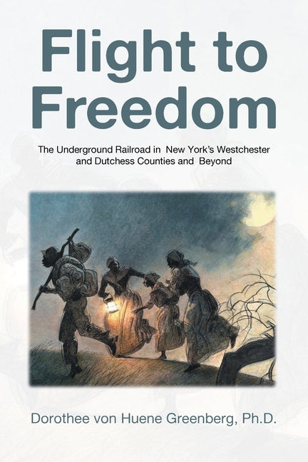 Book cover for Flight to Freedom: The Underground Railroad in New York's Westchester and Dutchess Counties and Beyond