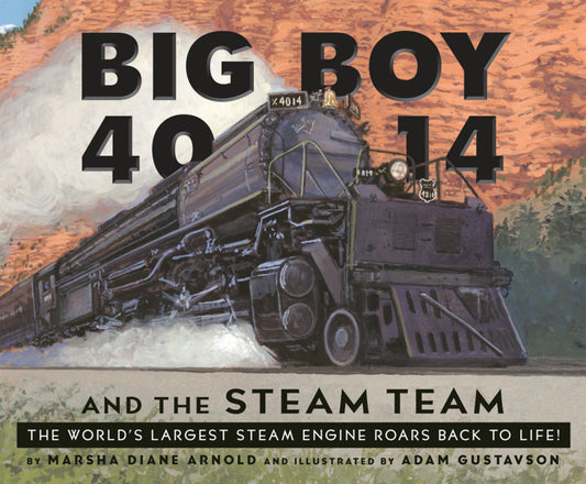 Book cover for Big Boy 4014 and the Steam Team: The World's Largest Steam Engine Roars Back to Life!