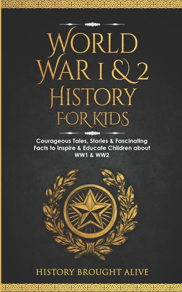 Book cover for World War 1 & 2 History for Kids: Courageous Tales, Stories & Fascinating Facts to Inspire & Educate Children about WW1 & WW2: (2 books in 1)