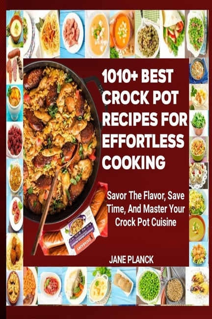 Book cover for 1010+ Best Crock Pot Recipes for Effortless Cooking: Savor the Flavor, Save Time, and Master Your Crock Pot Cuisine