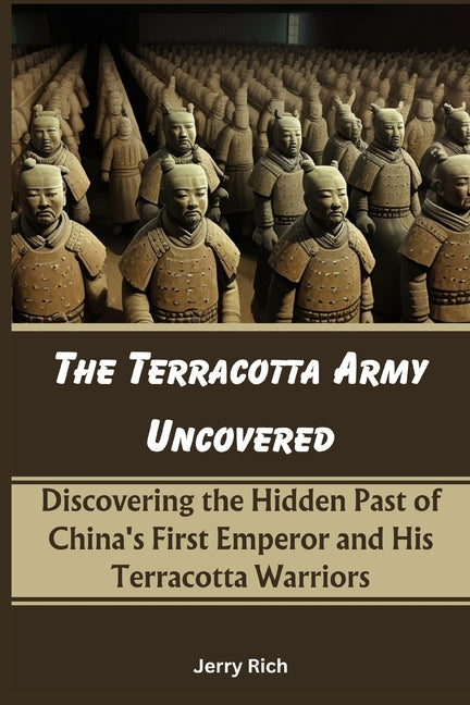 Book cover for Terracotta Army Uncovered: Discovering the Hidden Past of China's First Emperor and His Terracotta Warriors