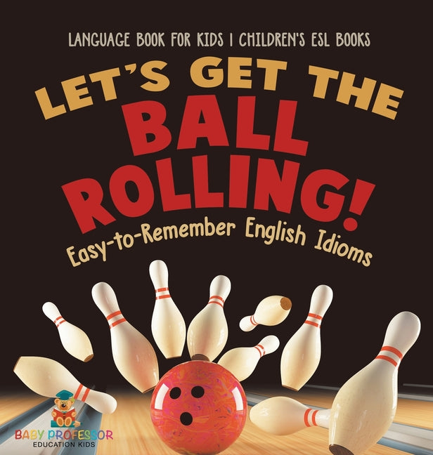 Book cover for Let's Get the Ball Rolling! Easy-to-Remember English Idioms - Language Book for Kids Children's ESL Books