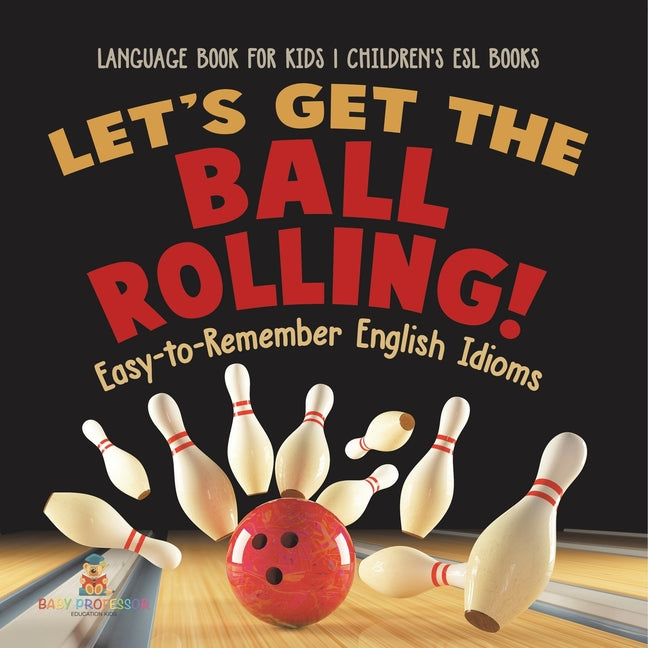 Book cover for Let's Get the Ball Rolling! Easy-to-Remember English Idioms - Language Book for Kids Children's ESL Books