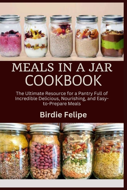 Book cover for Meals in a Jar Cookbook: The ultimate Resource for a Pantry full of Incredible, Delicious, Nourishing, and Easy-to-Prepare Meals.