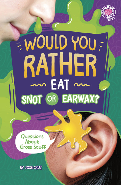 Book cover for Would You Rather Eat Snot or Earwax?: Questions about Gross Stuff