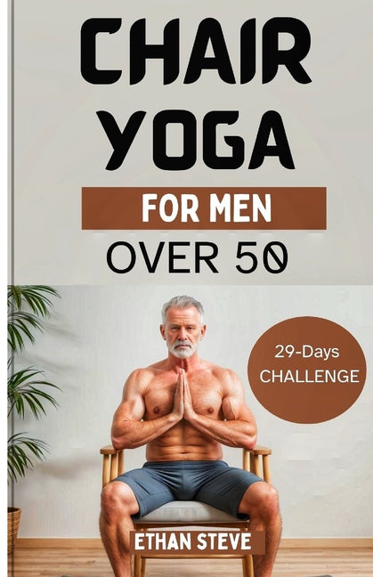 Book cover for Chair Yoga for Men Over 50: Elevate Your Well-Being, Rediscover Vitality, and Embrace a Holistic Path to Health