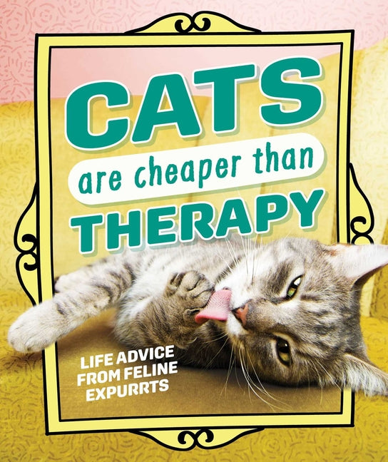 Book cover for Cats Are Cheaper Than Therapy: Life Advice from Feline Expurrts