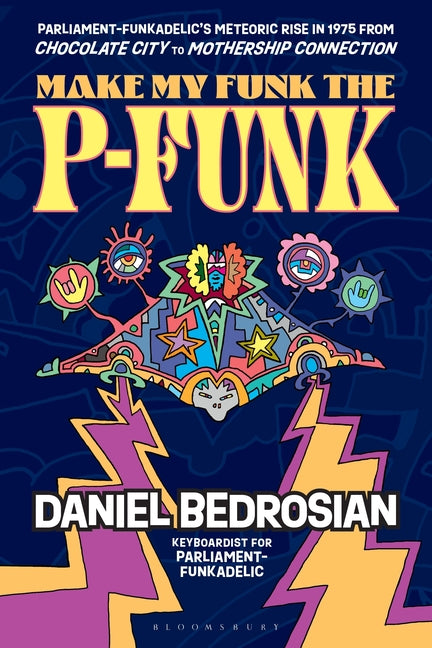 Book cover for Make My Funk the P-Funk: Parliament-Funkadelic's Meteoric Rise in 1975 from Chocolate City to Mothership Connection