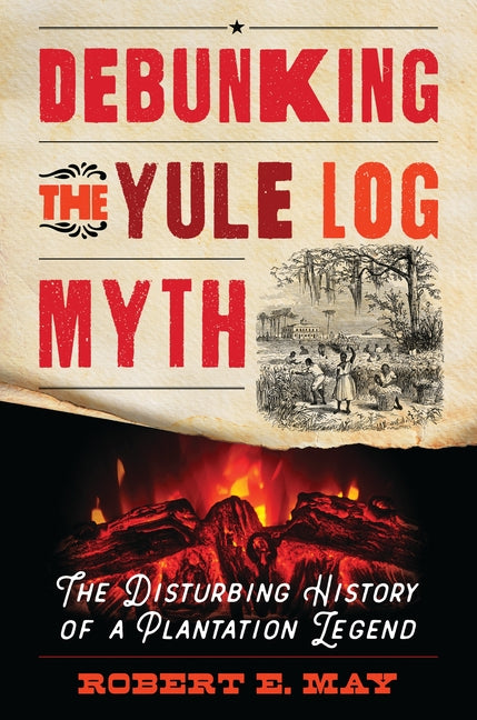 Book cover for Debunking the Yule Log Myth: The Disturbing History of a Plantation Legend