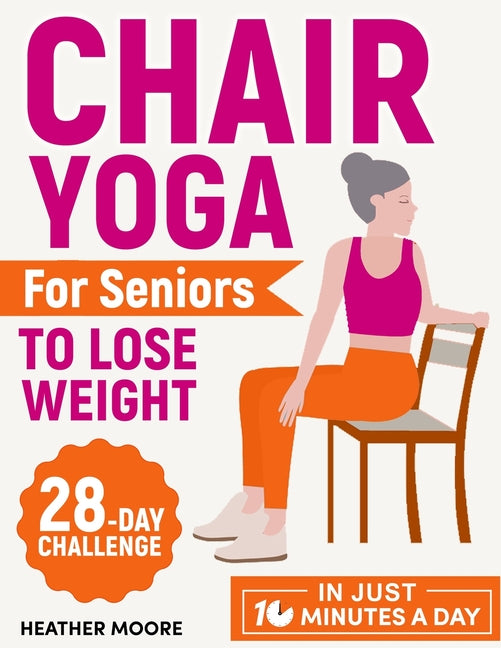 Book cover for Chair Yoga for Seniors to Lose Weight: Lose Belly Fat with Just 10 Minutes a Day of Low-impact Exercises, all while Sitting Down. Embark on a 28-Day B