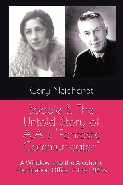 Book cover for Bobbie B. The Untold Story of A.A.'s "Fantastic Communicator"