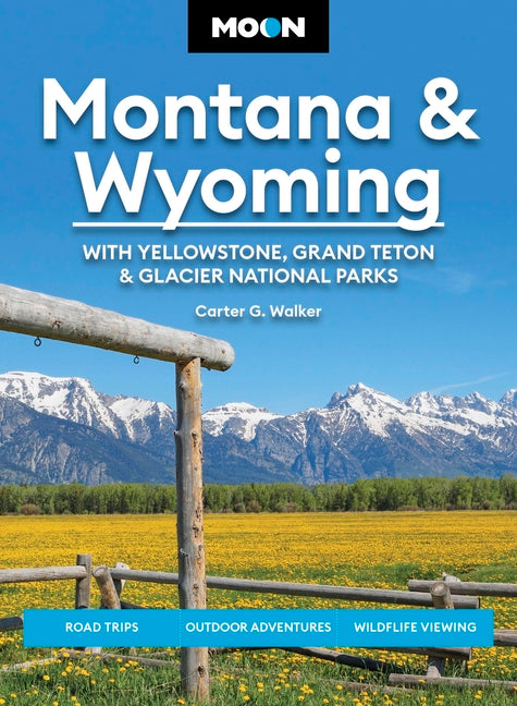 Book cover for Moon Montana & Wyoming: With Yellowstone, Grand Teton & Glacier National Parks: Road Trips, Outdoor Adventures, Wildlife Viewing (Revised)